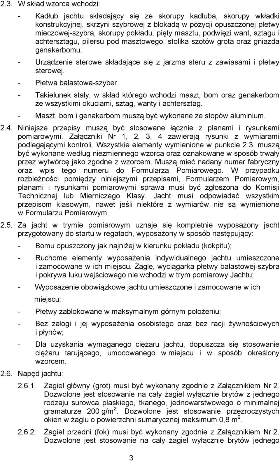 - Urządzenie sterowe składające się z jarzma steru z zawiasami i płetwy sterowej. - Płetwa balastowa-szyber.