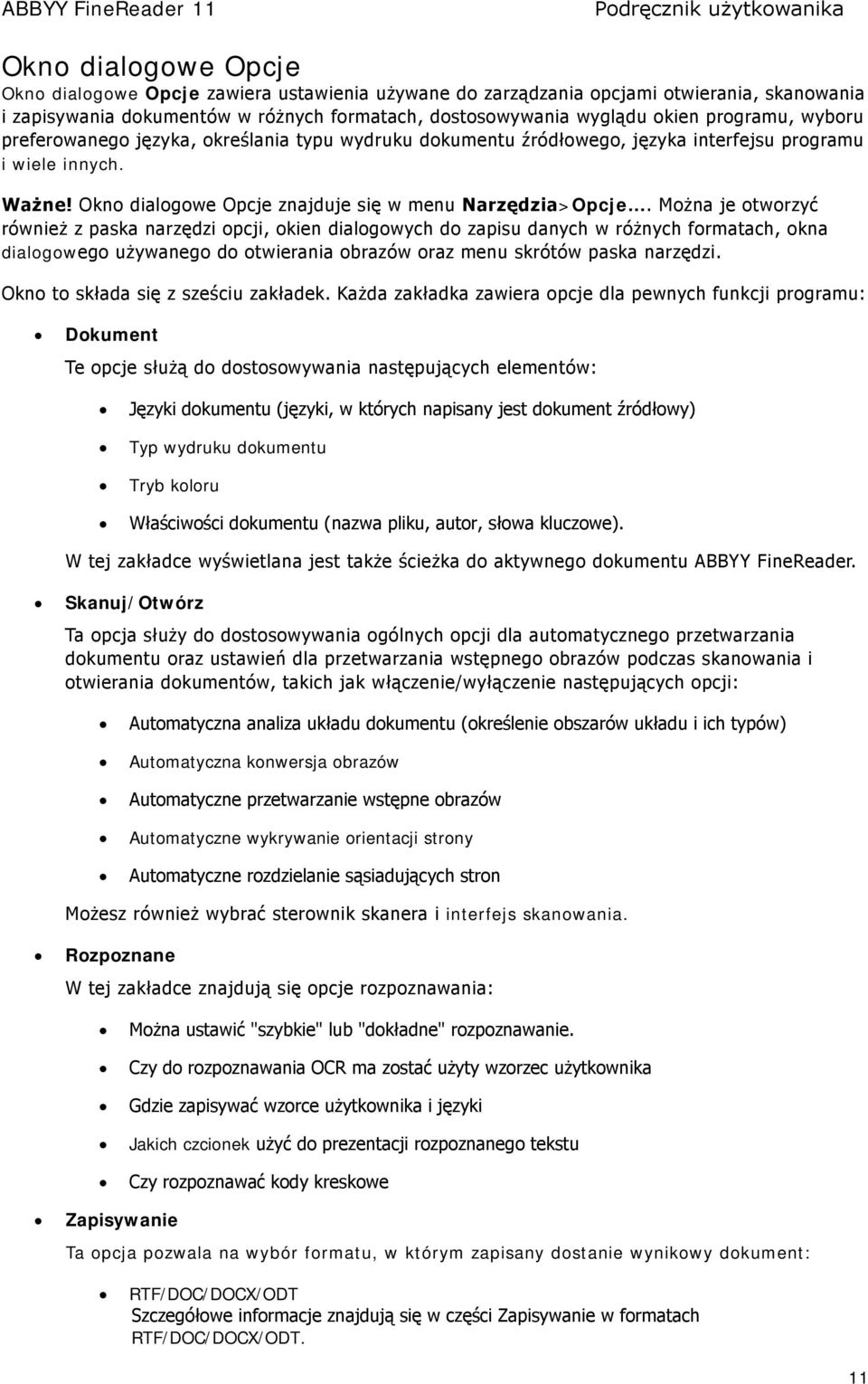 Można je otworzyć również z paska narzędzi opcji, okien dialogowych do zapisu danych w różnych formatach, okna dialogowego używanego do otwierania obrazów oraz menu skrótów paska narzędzi.