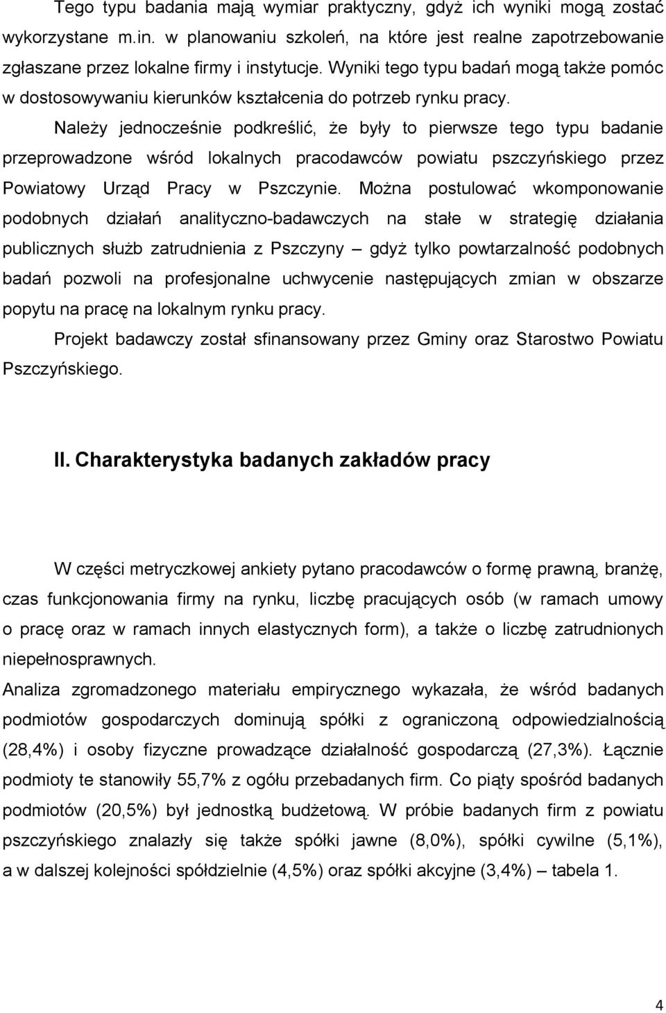 Należy jednocześnie podkreślić, że były to pierwsze tego typu badanie przeprowadzone wśród lokalnych pracodawców powiatu pszczyńskiego przez Powiatowy Urząd Pracy w Pszczynie.