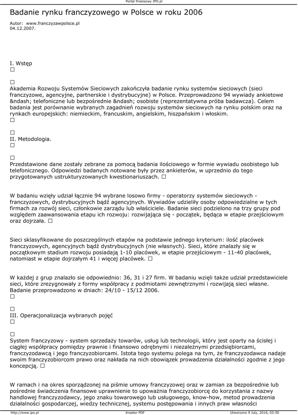 Przeprowadzono 94 wywiady ankietowe telefoniczne lub bezpośrednie osobiste (reprezentatywna próba badawcza).