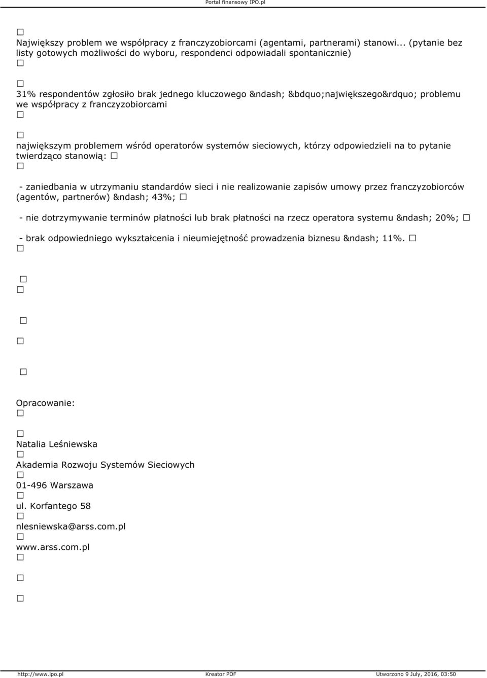 największym problemem wśród operatorów systemów sieciowych, którzy odpowiedzieli na to pytanie twierdząco stanowią: - zaniedbania w utrzymaniu standardów sieci i nie realizowanie zapisów umowy przez