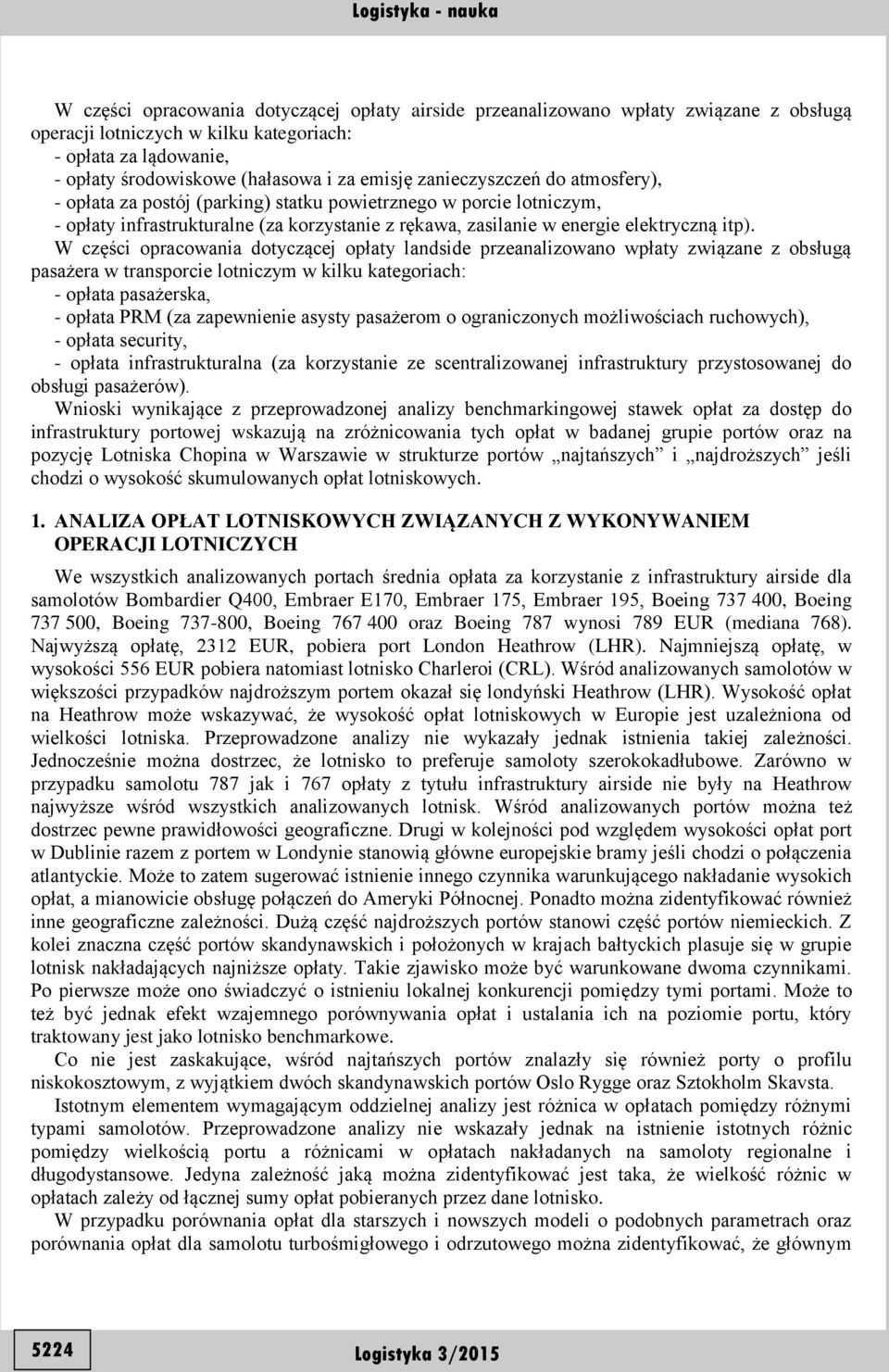 W części opracowania dotyczącej opłaty landside przeanalizowano wpłaty związane z obsługą pasażera w transporcie lotniczym w kilku kategoriach: - opłata pasażerska, - opłata PRM (za zapewnienie