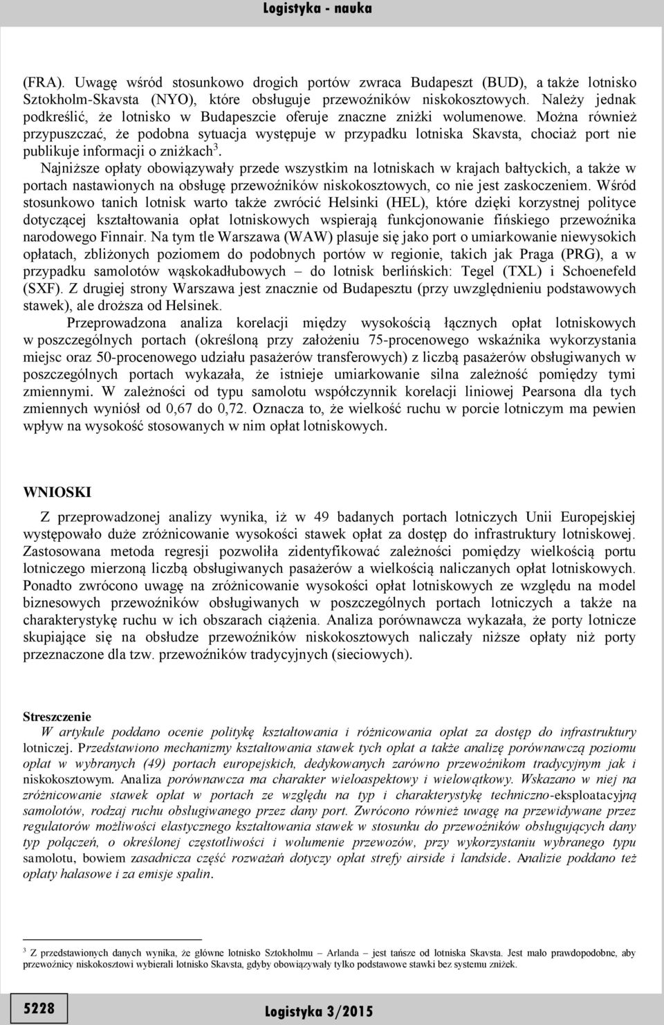 Można również przypuszczać, że podobna sytuacja występuje w przypadku lotniska Skavsta, chociaż port nie publikuje informacji o zniżkach 3.