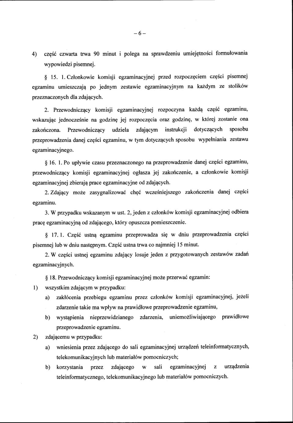 Przewodniczący komisji egzaminacyjnej rozpoczyna każdą część egzammu, wskazując jednocześnie na godzinę jej rozpoczęcia oraz godzinę, w której zostanie ona zakończona.