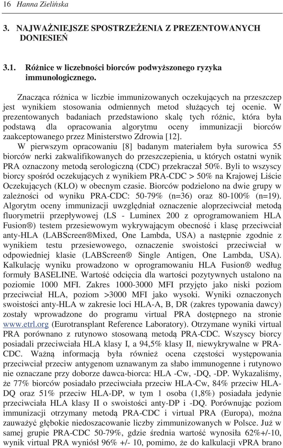 W prezentowanych badaniach przedstawiono skal tych rónic, która była podstaw dla opracowania algorytmu oceny immunizacji biorców zaakceptowanego przez Ministerstwo Zdrowia [12].