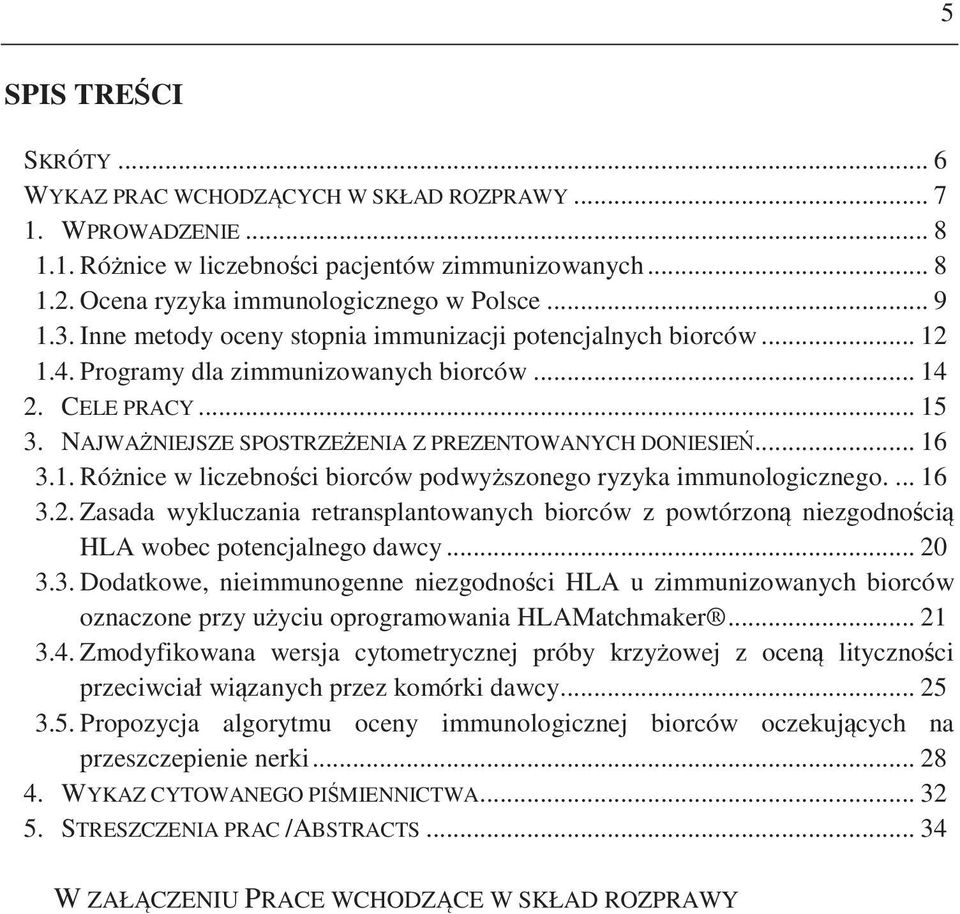 ... 16 3.2.Zasada wykluczania retransplantowanych biorców z powtórzon niezgodnoci HLA wobec potencjalnego dawcy... 20 3.3.Dodatkowe, nieimmunogenne niezgodnoci HLA u zimmunizowanych biorców oznaczone przy uyciu oprogramowania HLAMatchmaker.