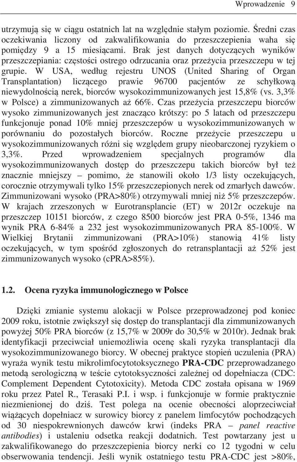 W USA, według rejestru UNOS (United Sharing of Organ Transplantation) liczcego prawie 96700 pacjentów ze schyłkow niewydolnoci nerek, biorców wysokozimmunizowanych jest 15,8% (vs.