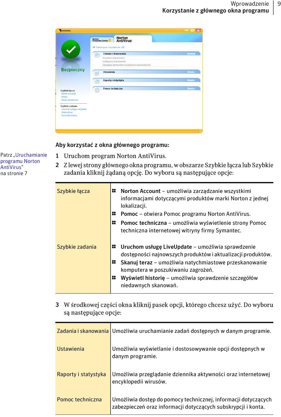 Do wyboru są następujące opcje: Szybkie łącza 1 Norton Account umożliwia zarządzanie wszystkimi informacjami dotyczącymi produktów marki Norton z jednej lokalizacji.