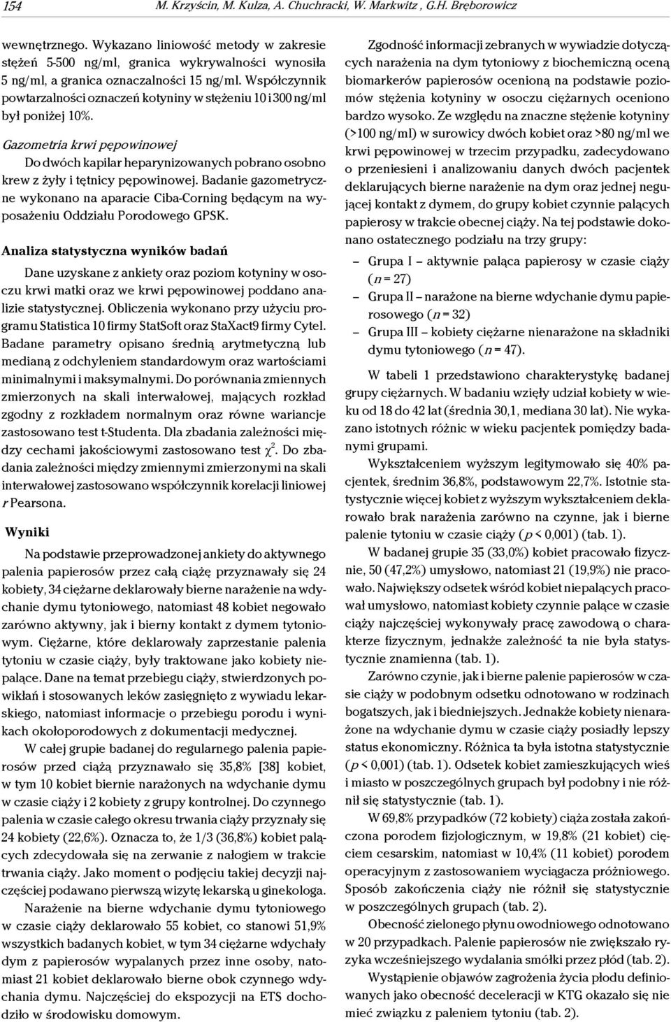 Współczynnik powtarzalności oznaczeń kotyniny w stężeniu 10 i 300 ng/ml był poniżej 10%. Gazometria krwi pępowinowej Do dwóch kapilar heparynizowanych pobrano osobno krew z żyły i tętnicy pępowinowej.