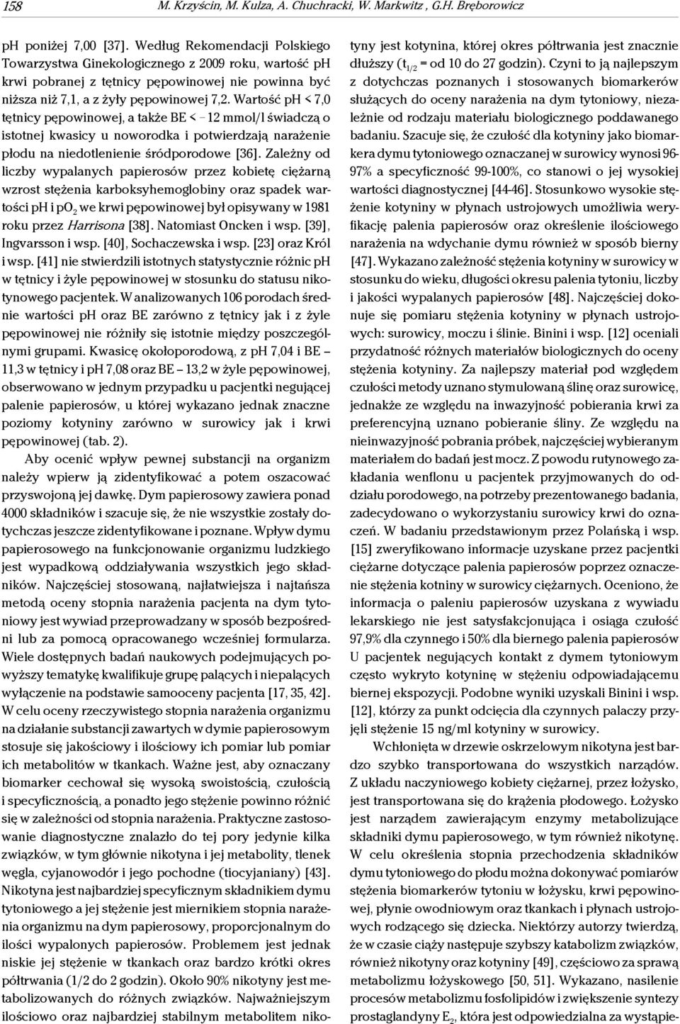 Wartość ph < 7,0 tętnicy pępowinowej, a także BE <!12 mmol/l świadczą o istotnej kwasicy u noworodka i potwierdzają narażenie płodu na niedotlenienie śródporodowe [36].