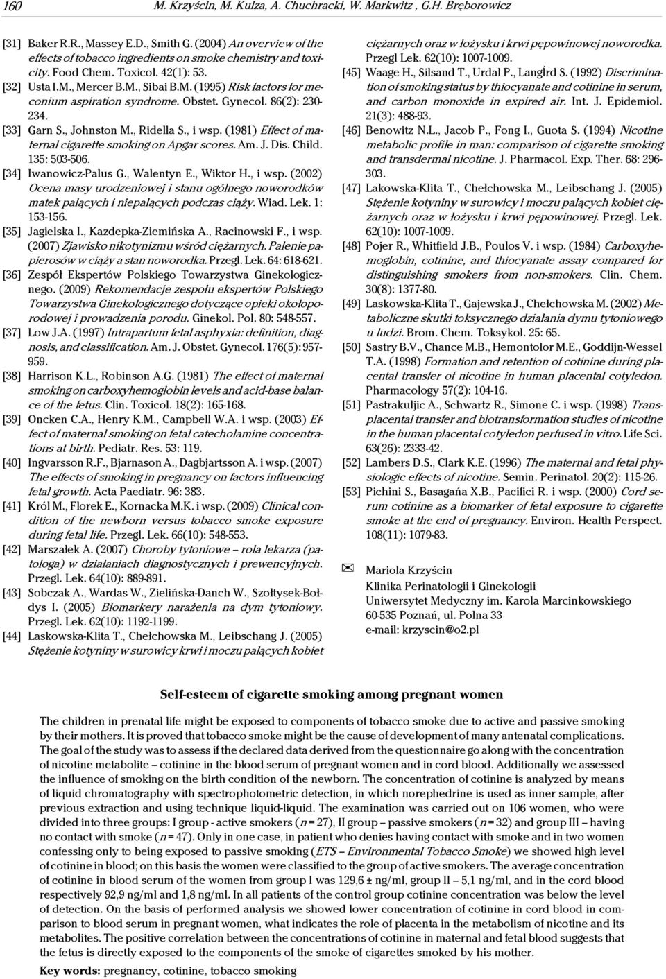 , i wsp. (1981) Effect of maternal cigarette smoking on Apgar scores. Am. J. Dis. Child. 135: 503-506. [34] Iwanowicz-Palus G., Walentyn E., Wiktor H., i wsp. (2002) Ocena masy urodzeniowej i stanu ogólnego noworodków matek palących i niepalących podczas ciąży.
