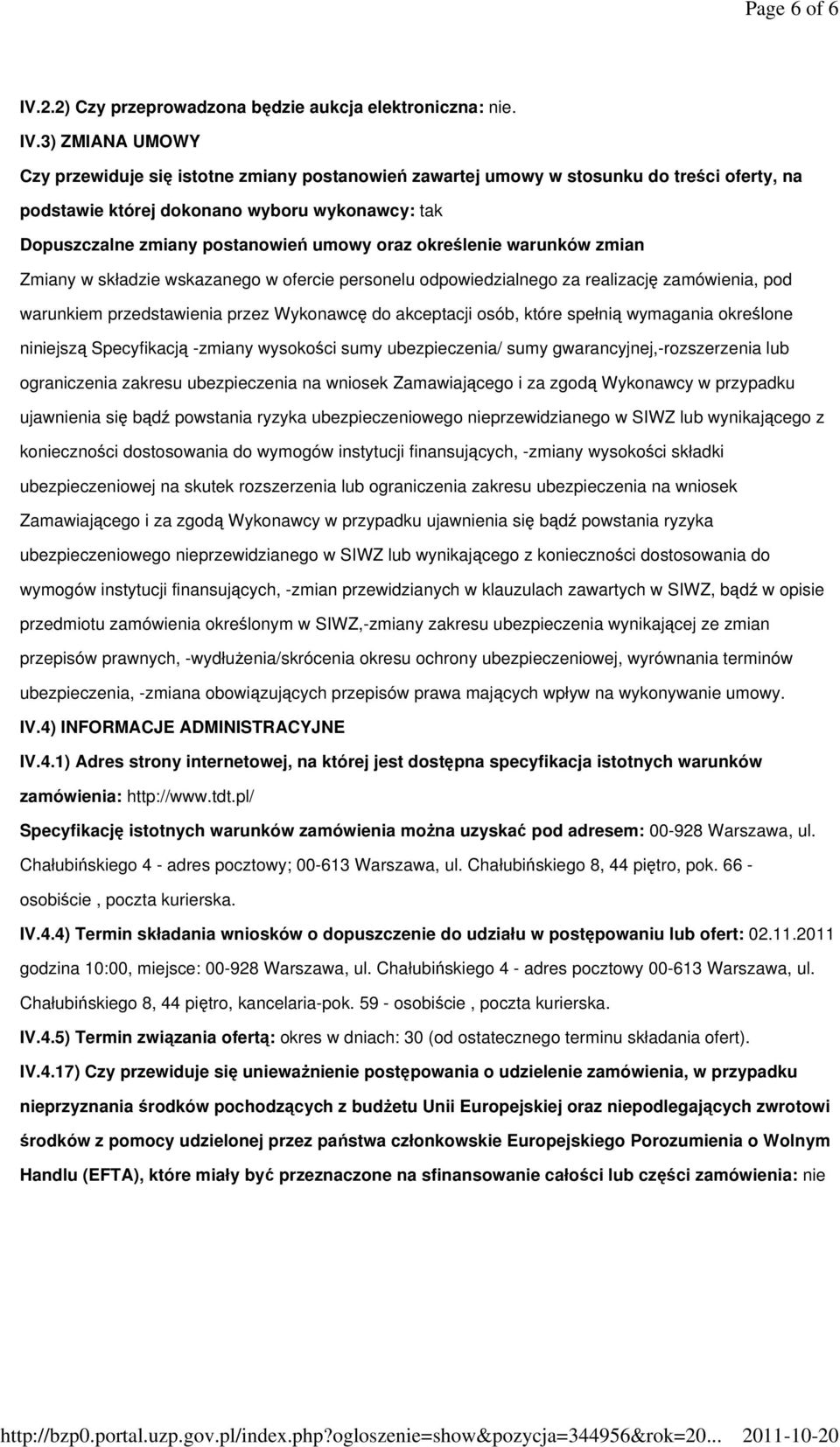 3) ZMIANA UMOWY Czy przewiduje się istotne zmiany postanowień zawartej umowy w stosunku do treści oferty, na podstawie której dokonano wyboru wykonawcy: tak Dopuszczalne zmiany postanowień umowy oraz