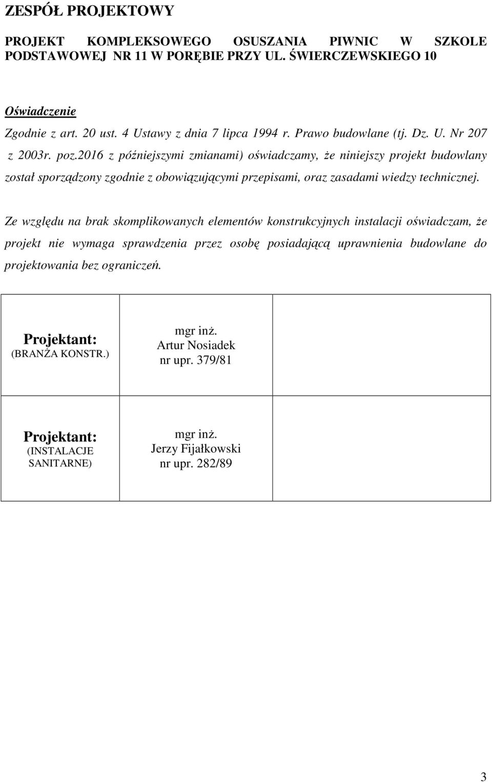 2016 z późniejszymi zmianami) oświadczamy, Ŝe niniejszy projekt budowlany został sporządzony zgodnie z obowiązującymi przepisami, oraz zasadami wiedzy technicznej.