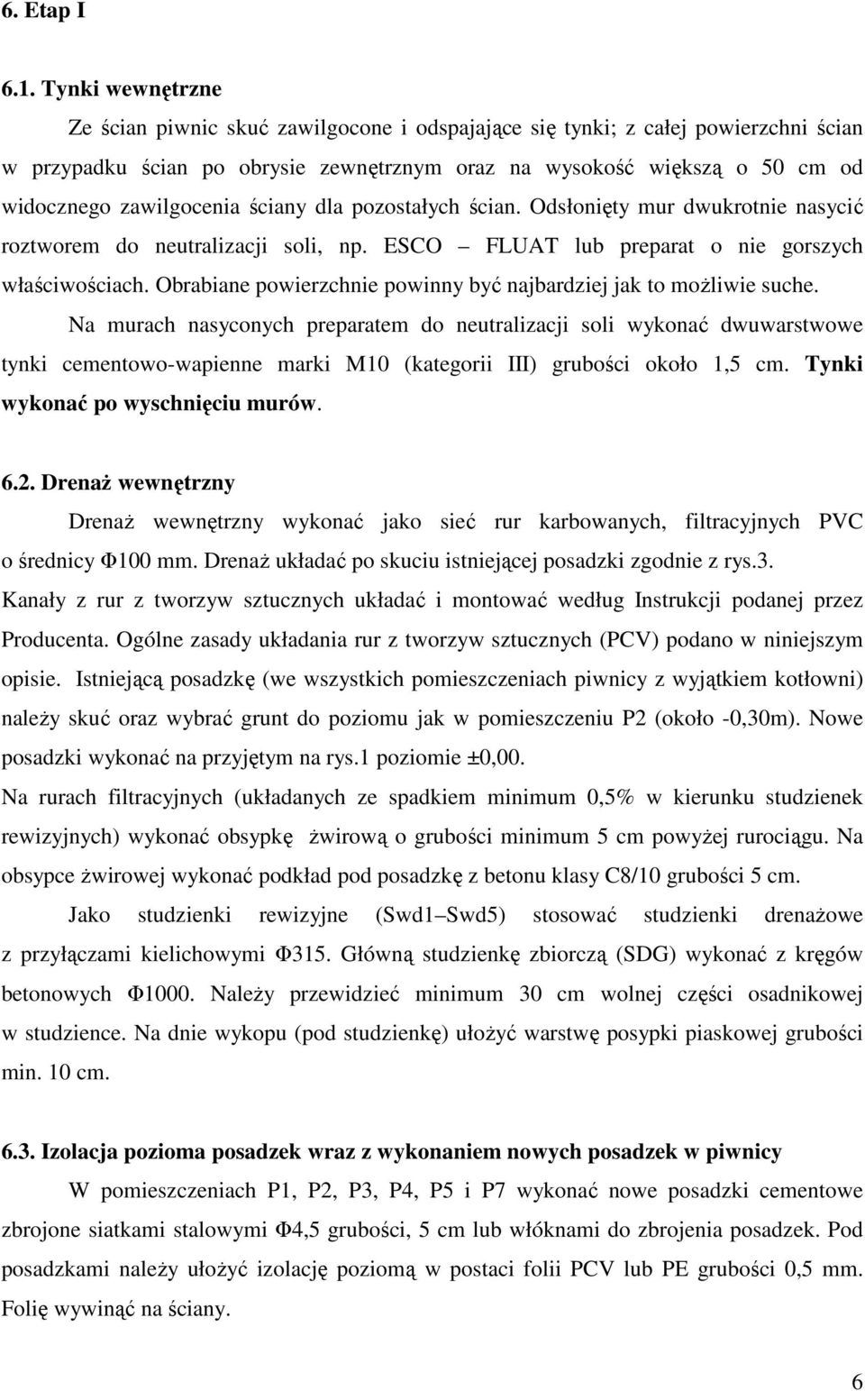 zawilgocenia ściany dla pozostałych ścian. Odsłonięty mur dwukrotnie nasycić roztworem do neutralizacji soli, np. ESCO FLUAT lub preparat o nie gorszych właściwościach.