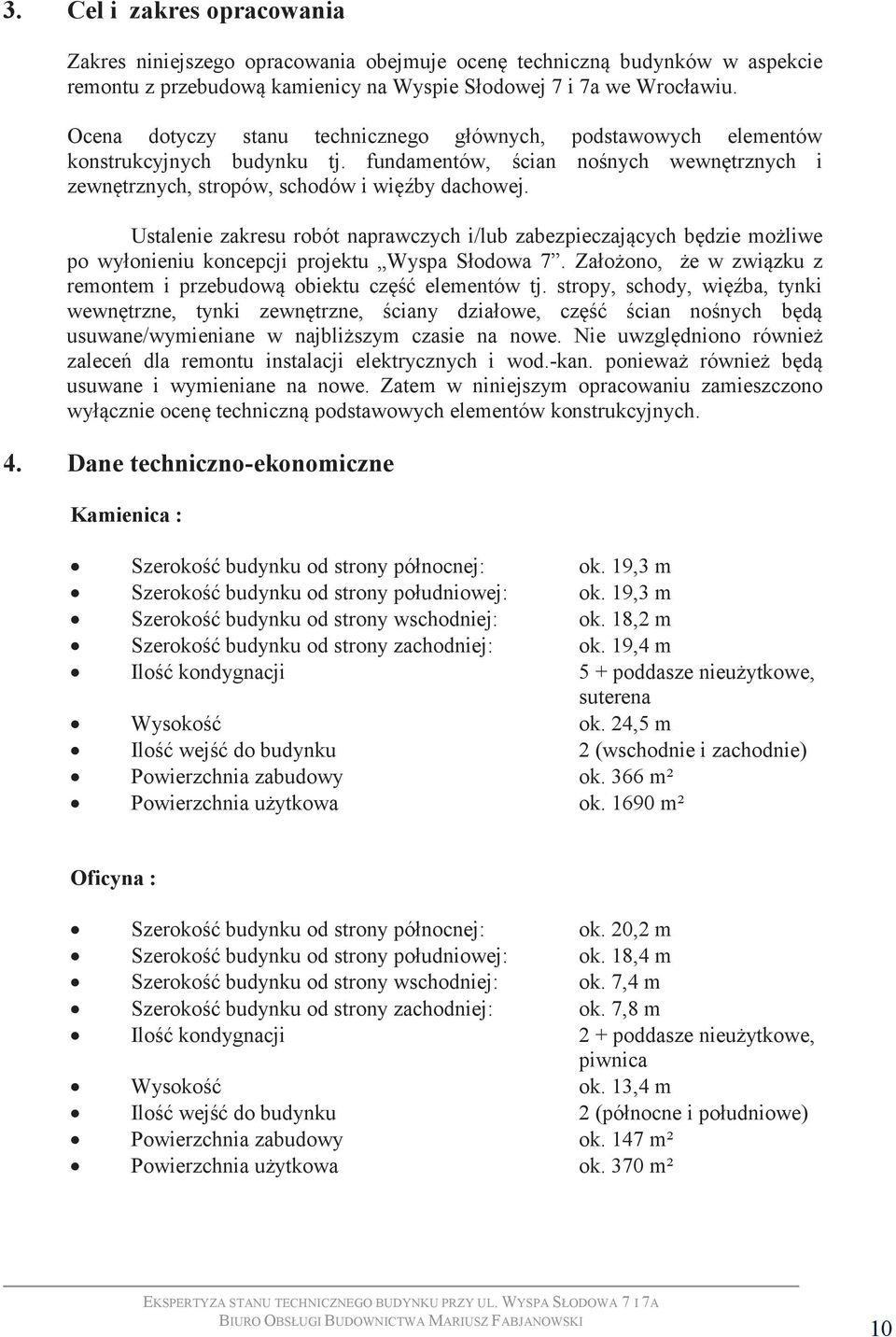 Ustalenie zakresu robót naprawczych i/lub zabezpieczających będzie możliwe po wyłonieniu koncepcji projektu Wyspa Słodowa 7. Założono, że w związku z remontem i przebudową obiektu część elementów tj.