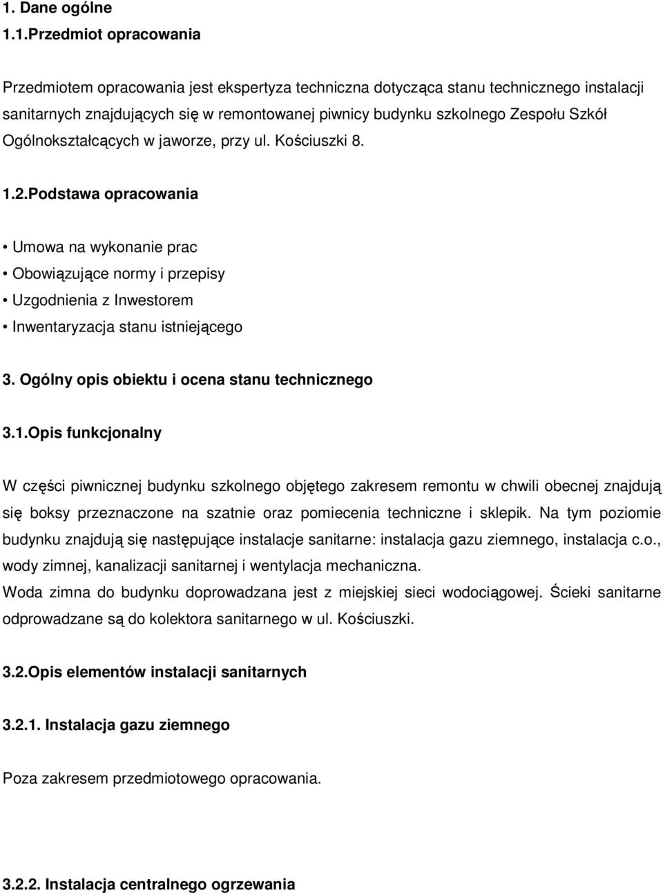 Podstawa opracowania Umowa na wykonanie prac Obowiązujące normy i przepisy Uzgodnienia z Inwestorem Inwentaryzacja stanu istniejącego 3. Ogólny opis obiektu i ocena stanu technicznego 3.1.