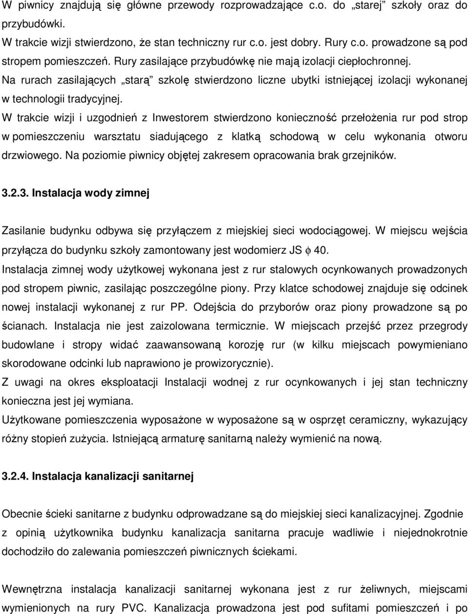 W trakcie wizji i uzgodnień z Inwestorem stwierdzono konieczność przełoŝenia rur pod strop w pomieszczeniu warsztatu siadującego z klatką schodową w celu wykonania otworu drzwiowego.