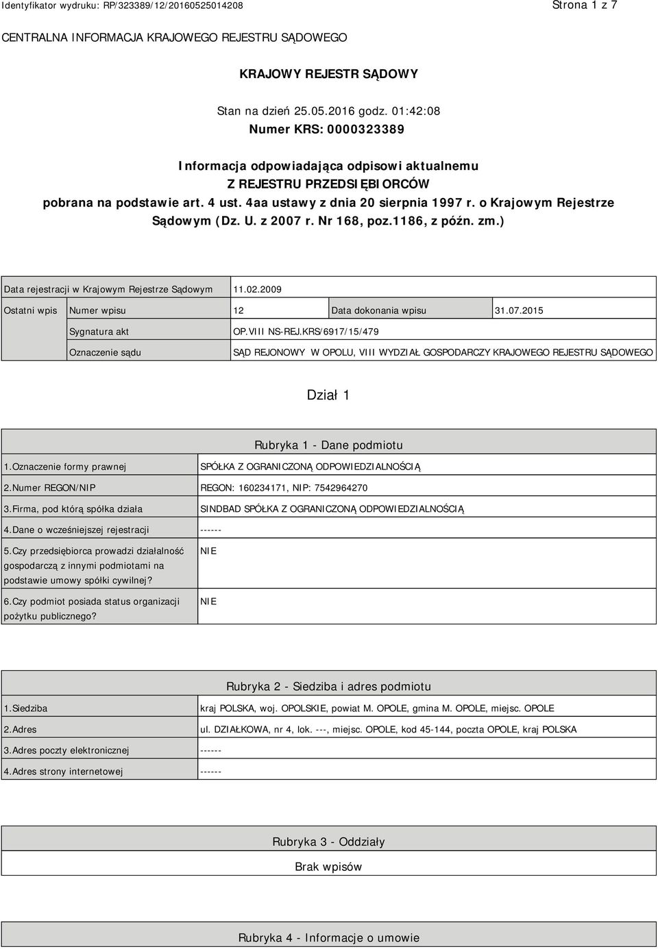 o Krajowym Rejestrze Sądowym (Dz. U. z 2007 r. Nr 168, poz.1186, z późn. zm.) Data rejestracji w Krajowym Rejestrze Sądowym 11.02.2009 Ostatni wpis Numer wpisu 12 Data dokonania wpisu 31.07.2015 Sygnatura akt Oznaczenie sądu OP.