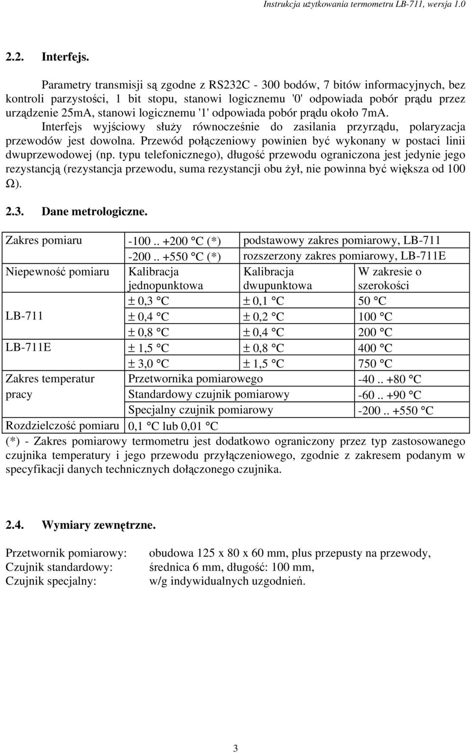 logicznemu '1' odpowiada pobór prądu około 7mA. Interfejs wyjściowy słuŝy równocześnie do zasilania przyrządu, polaryzacja przewodów jest dowolna.