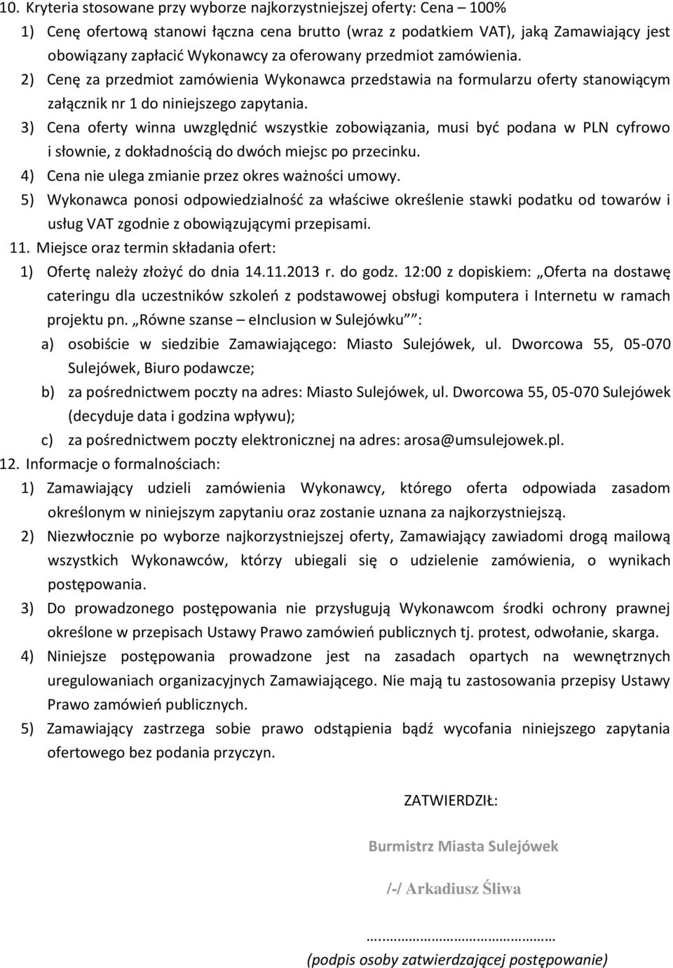 3) Cena oferty winna uwzględnić wszystkie zobowiązania, musi być podana w PLN cyfrowo i słownie, z dokładnością do dwóch miejsc po przecinku. 4) Cena nie ulega zmianie przez okres ważności umowy.