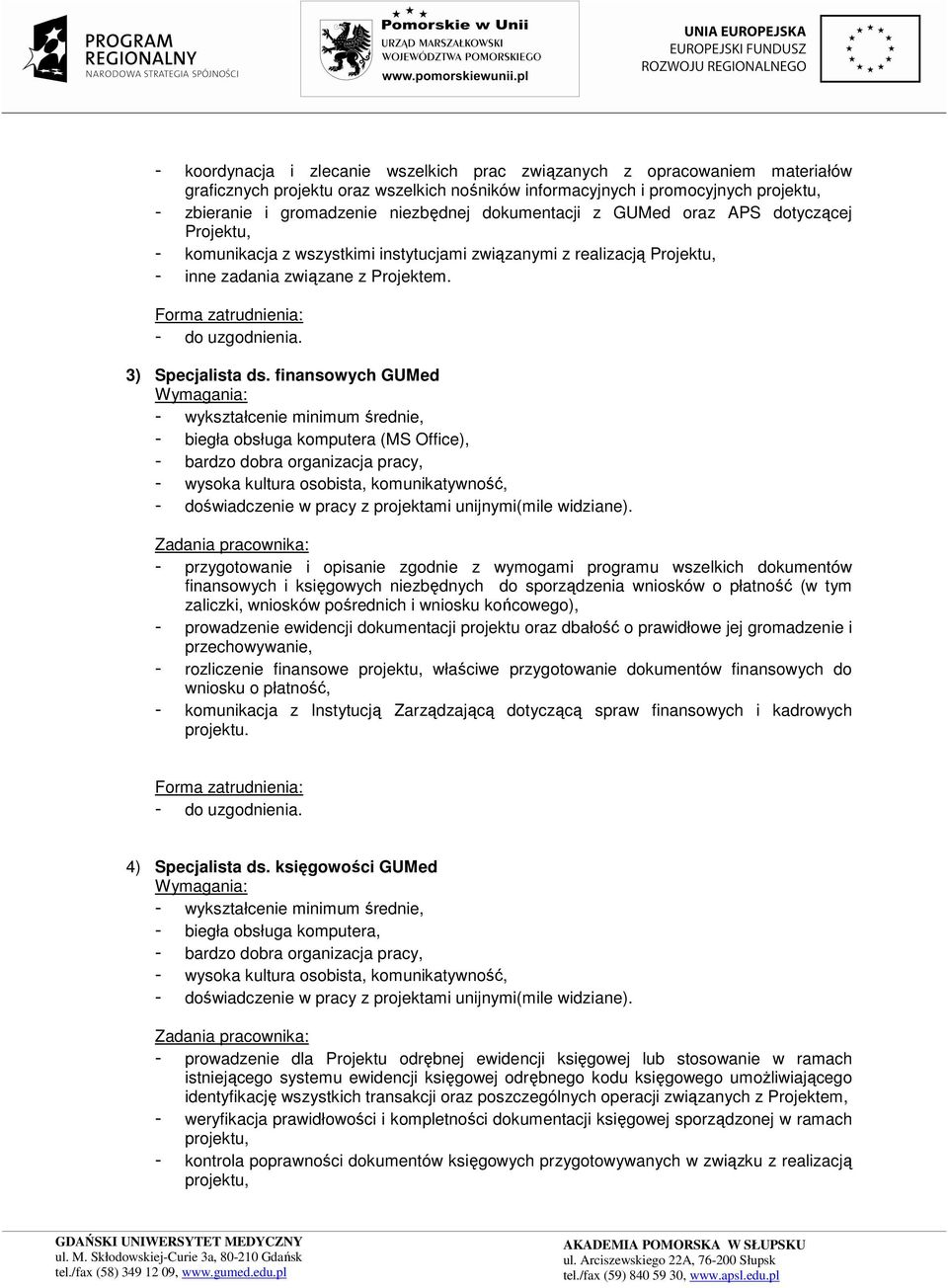 finansowych GUMed - biegła obsługa komputera (MS Office), - przygotowanie i opisanie zgodnie z wymogami programu wszelkich dokumentów finansowych i księgowych niezbędnych do sporządzenia wniosków o