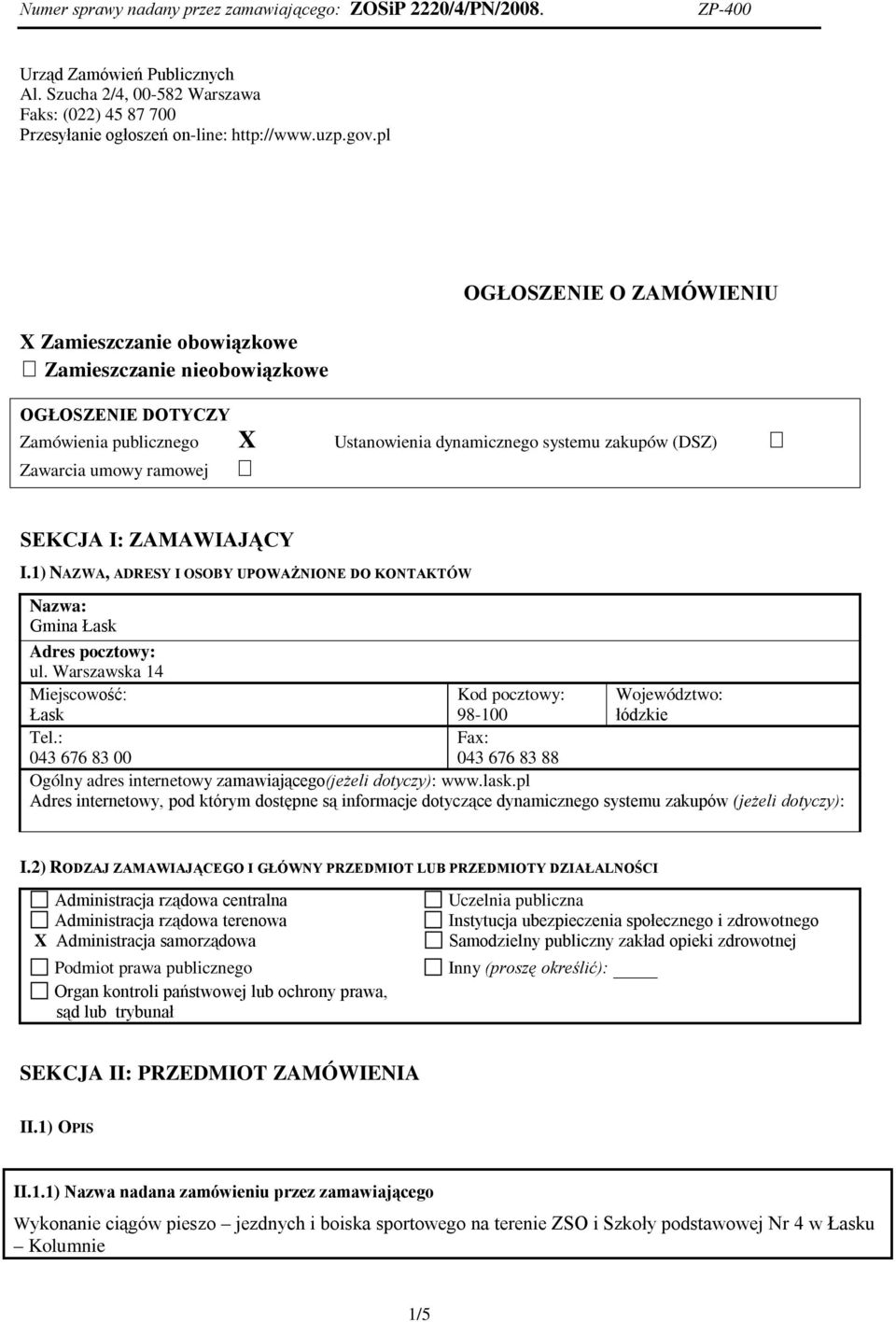 SEKCJA I: ZAMAWIAJĄCY I.1) NAZWA, ADRESY I OSOBY UPOWAŻNIONE DO KONTAKTÓW Nazwa: Gmina Łask Adres pocztowy: ul. Warszawska 14 Miejscowość: Łask Kod pocztowy: 98-100 Województwo: łódzkie Tel.