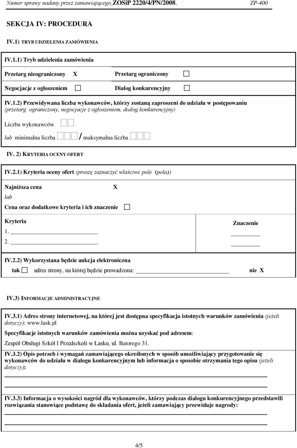 1) Tryb udzielenia zamówienia Przetarg nieograniczony Przetarg ograniczony Negocjacje z ogłoszeniem Dialog konkurencyjny IV.1.2) Przewidywana liczba wykonawców, którzy zostaną zaproszeni do udziału w