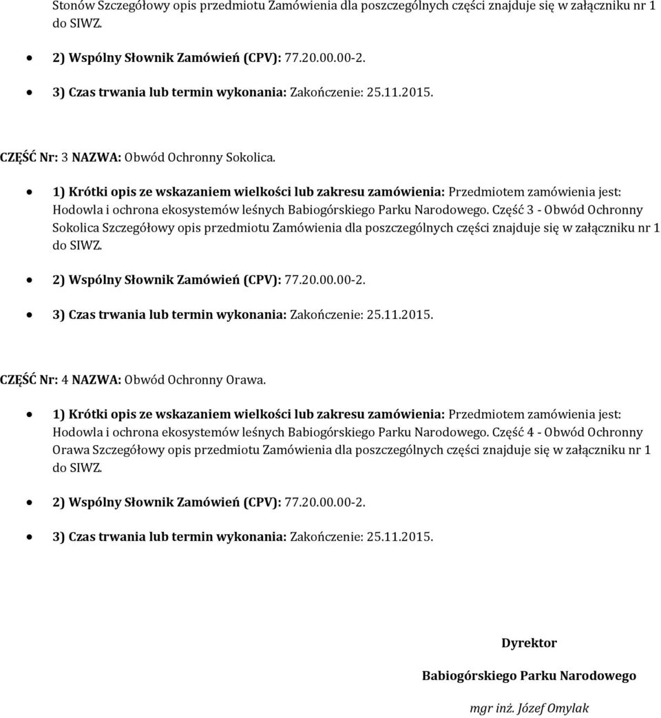 Część 3 - Obwód Ochronny Sokolica Szczegółowy opis przedmiotu Zamówienia dla poszczególnych części znajduje się w załączniku nr 1 do SIWZ. 2) Wspólny Słownik Zamówień (CPV): 77.20.00.00-2.