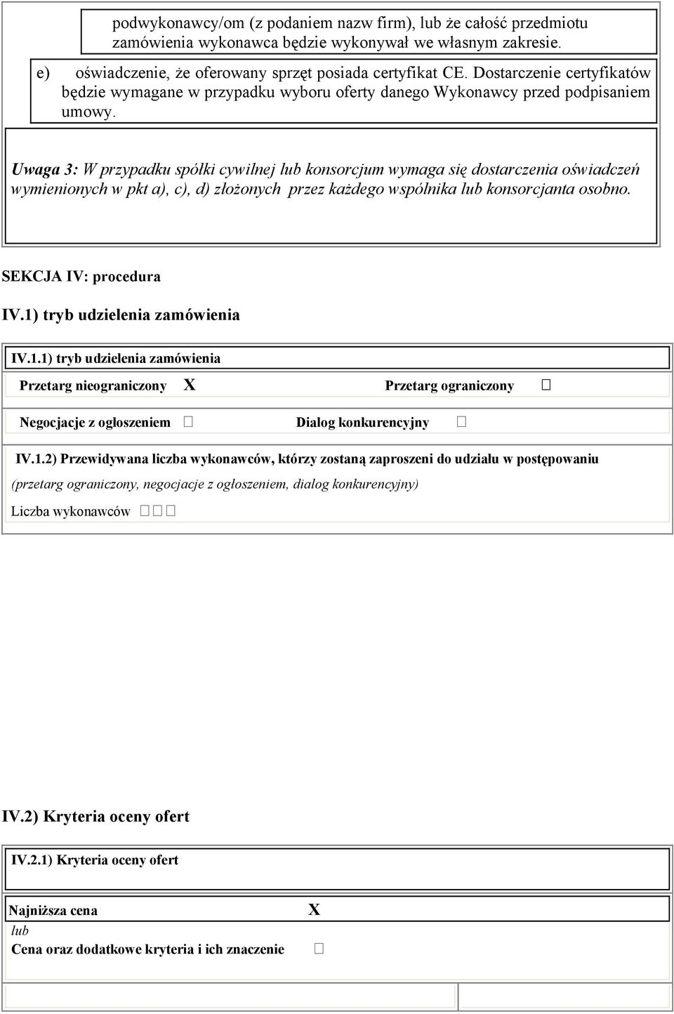 Uwaga 3: W przypadku spółki cywilnej lub konsorcjum wymaga się dostarczenia oświadczeń wymienionych w pkt a), c), d) złożonych przez każdego wspólnika lub konsorcjanta osobno. SEKCJA IV: procedura IV.