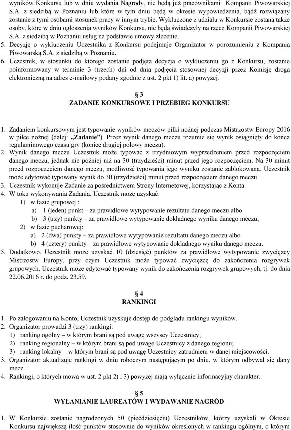 Wykluczone z udziału w Konkursie zostaną także osoby, które w dniu ogłoszenia wyników Konkursu, nie będą świadczyły na rzecz Kompanii Piwowarskiej S.A.