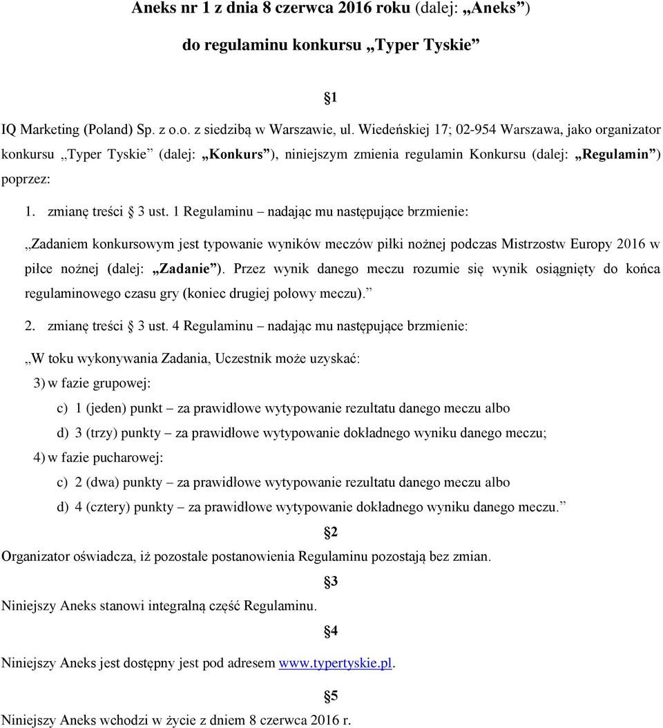 1 Regulaminu nadając mu następujące brzmienie: Zadaniem konkursowym jest typowanie wyników meczów piłki nożnej podczas Mistrzostw Europy 2016 w piłce nożnej (dalej: Zadanie ).