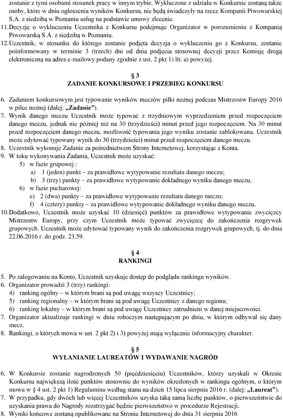 z siedzibą w Poznaniu usług na podstawie umowy zlecenie. 11. Decyzję o wykluczeniu Uczestnika z Konkursu podejmuje Organizator w porozumieniu z Kompanią Piwowarską S.A. z siedzibą w Poznaniu. 12.