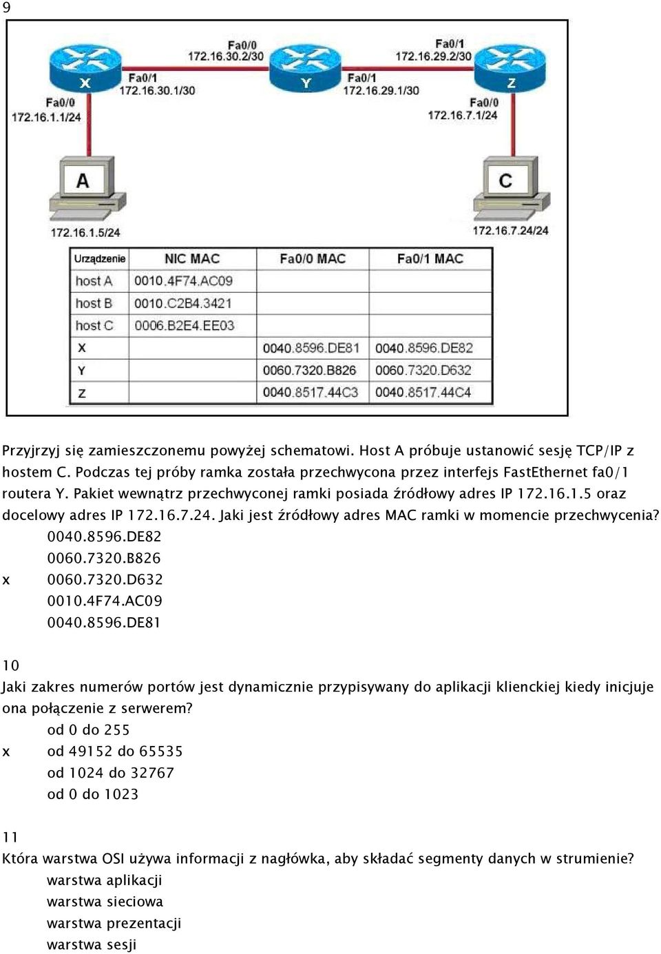 B826 x 0060.7320.D632 0010.4F74.AC09 0040.8596.DE81 10 Jaki zakres numerów portów jest dynamicznie przypisywany do aplikacji klienckiej kiedy inicjuje ona połączenie z serwerem?