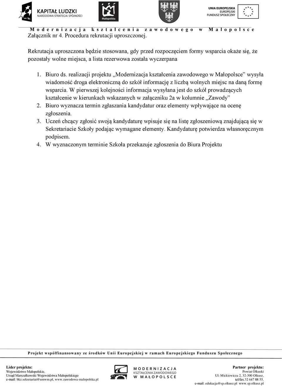 realizacji projektu Modernizacja kształcenia zawodowego w Małopolsce wysyła wiadomość droga elektroniczną do szkół informację z liczbą wolnych miejsc na daną formę wsparcia.