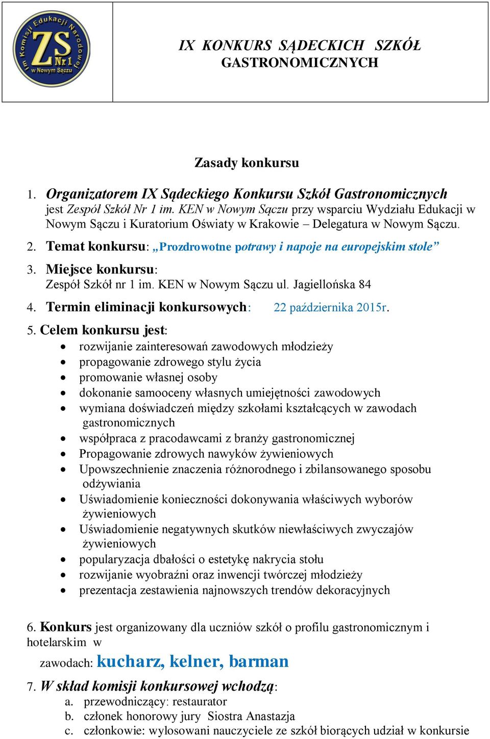 Miejsce konkursu: Zespół Szkół nr 1 im. KEN w Nowym Sączu ul. Jagiellońska 84 4. Termin eliminacji konkursowych: 22 października 2015r. 5.