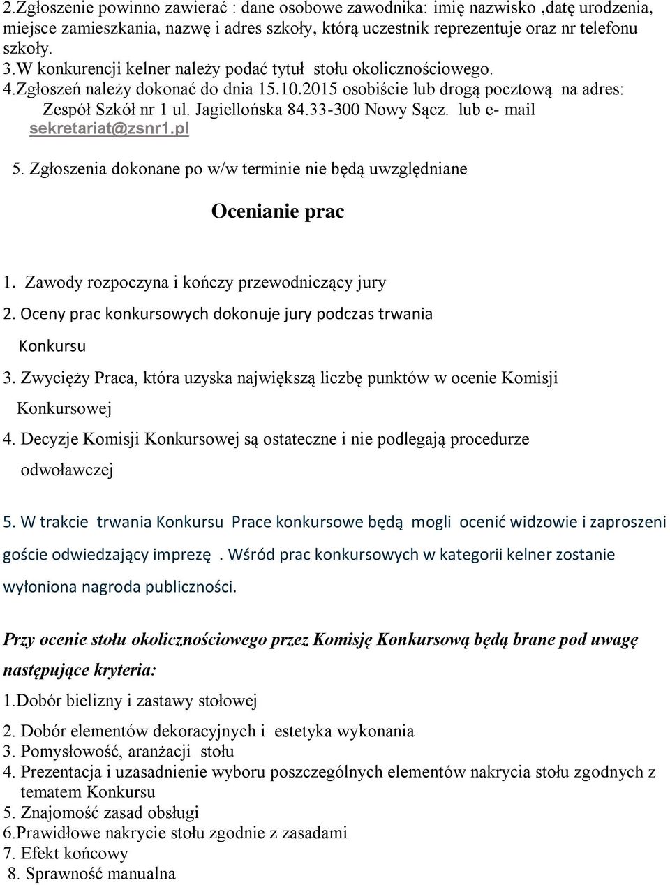 33-300 Nowy Sącz. lub e- mail sekretariat@zsnr1.pl 5. Zgłoszenia dokonane po w/w terminie nie będą uwzględniane Ocenianie prac 1. Zawody rozpoczyna i kończy przewodniczący jury 2.