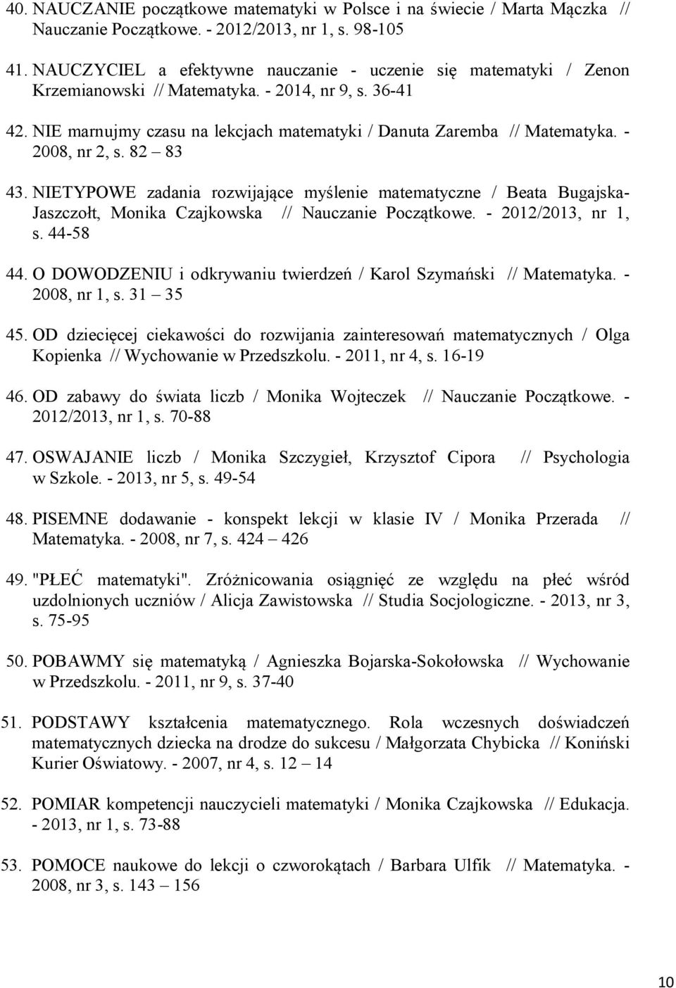 - 2008, nr 2, s. 82 83 43. NIETYPOWE zadania rozwijające myślenie matematyczne / Beata Bugajska- Jaszczołt, Monika Czajkowska // Nauczanie Początkowe. - 2012/2013, nr 1, s. 44-58 44.
