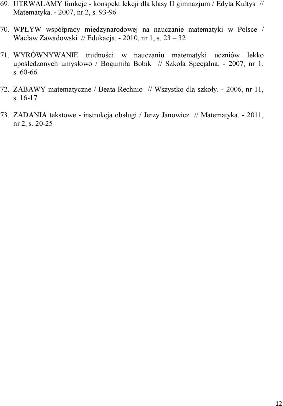 WYRÓWNYWANIE trudności w nauczaniu matematyki uczniów lekko upośledzonych umysłowo / Bogumiła Bobik // Szkoła Specjalna. - 2007, nr 1, s.