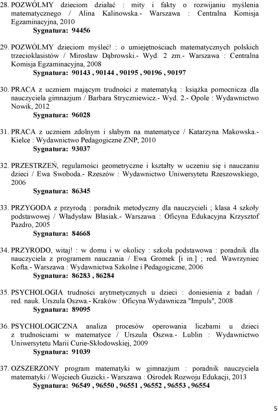 PRACA z uczniem mającym trudności z matematyką : książka pomocnicza dla nauczyciela gimnazjum / Barbara Stryczniewicz.- Wyd. 2.- Opole : Wydawnictwo Nowik, 2012 Sygnatura: 96028 31.