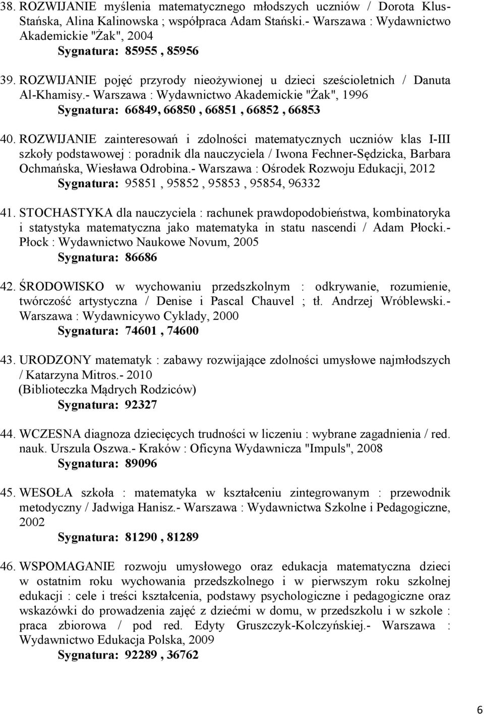 ROZWIJANIE zainteresowań i zdolności matematycznych uczniów klas I-III szkoły podstawowej : poradnik dla nauczyciela / Iwona Fechner-Sędzicka, Barbara Ochmańska, Wiesława Odrobina.