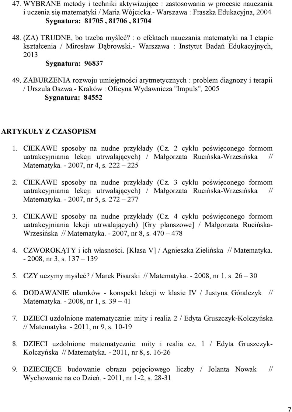 ZABURZENIA rozwoju umiejętności arytmetycznych : problem diagnozy i terapii / Urszula Oszwa.- Kraków : Oficyna Wydawnicza "Impuls", 2005 Sygnatura: 84552 ARTYKUŁY Z CZASOPISM 1.