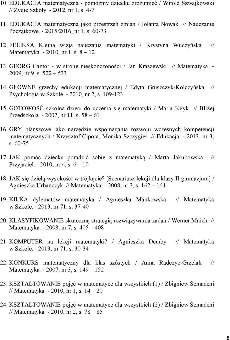 - 2010, nr 1, s. 8 12 13. GEORG Cantor - w stronę nieskończoności / Jan Kraszewski // Matematyka. - 2009, nr 9, s. 522 533 14.