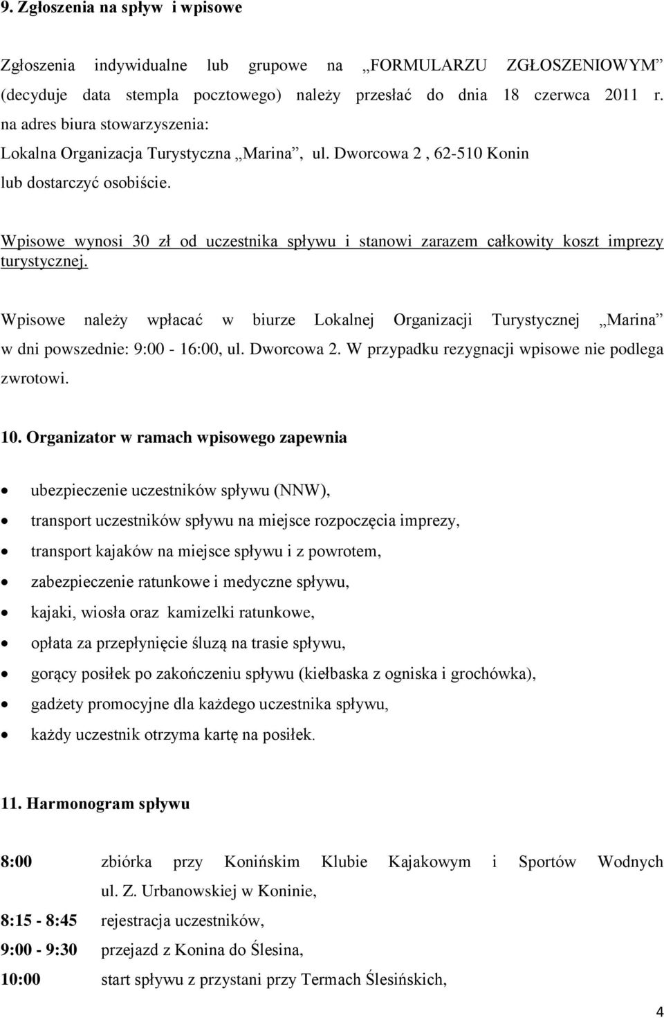 Wpisowe wynosi 30 zł od uczestnika spływu i stanowi zarazem całkowity koszt imprezy turystycznej.