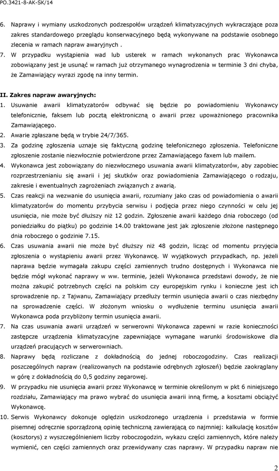 W przypadku wystąpienia wad lub usterek w ramach wykonanych prac Wykonawca zobowiązany jest je usunąć w ramach już otrzymanego wynagrodzenia w terminie 3 dni chyba, że Zamawiający wyrazi zgodę na