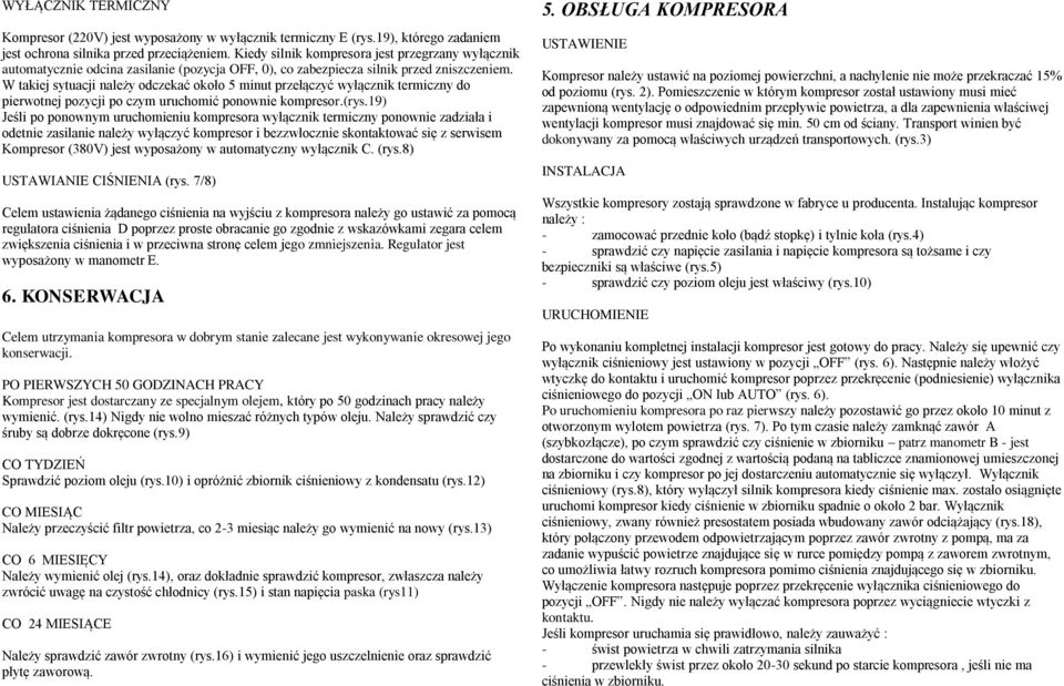 W takiej sytuacji należy odczekać około 5 minut przełączyć wyłącznik termiczny do pierwotnej pozycji po czym uruchomić ponownie kompresor.(rys.