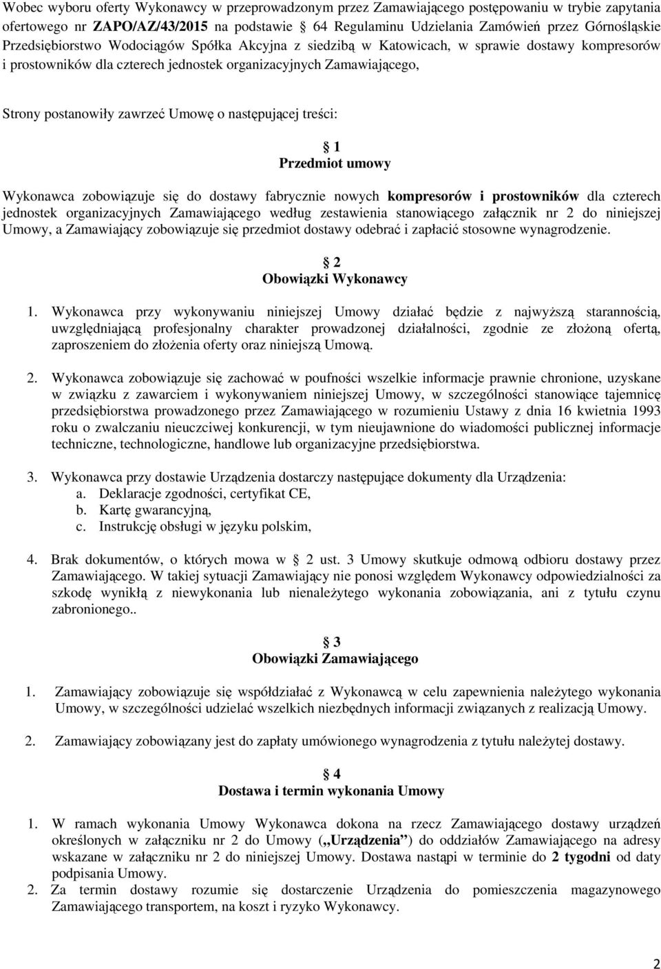 o następującej treści: 1 Przedmiot umowy Wykonawca zobowiązuje się do dostawy fabrycznie nowych kompresorów i prostowników dla czterech jednostek organizacyjnych Zamawiającego według zestawienia