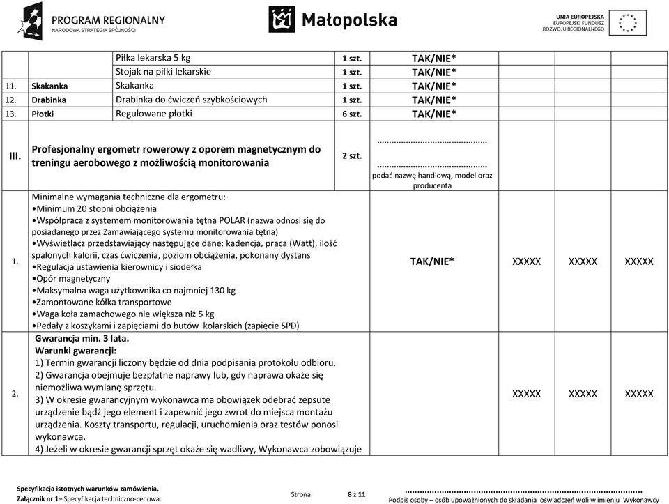 Minimalne wymagania techniczne dla ergometru: Minimum 20 stopni obciążenia Współpraca z systemem monitorowania tętna POLAR (nazwa odnosi się do posiadanego przez Zamawiającego systemu monitorowania