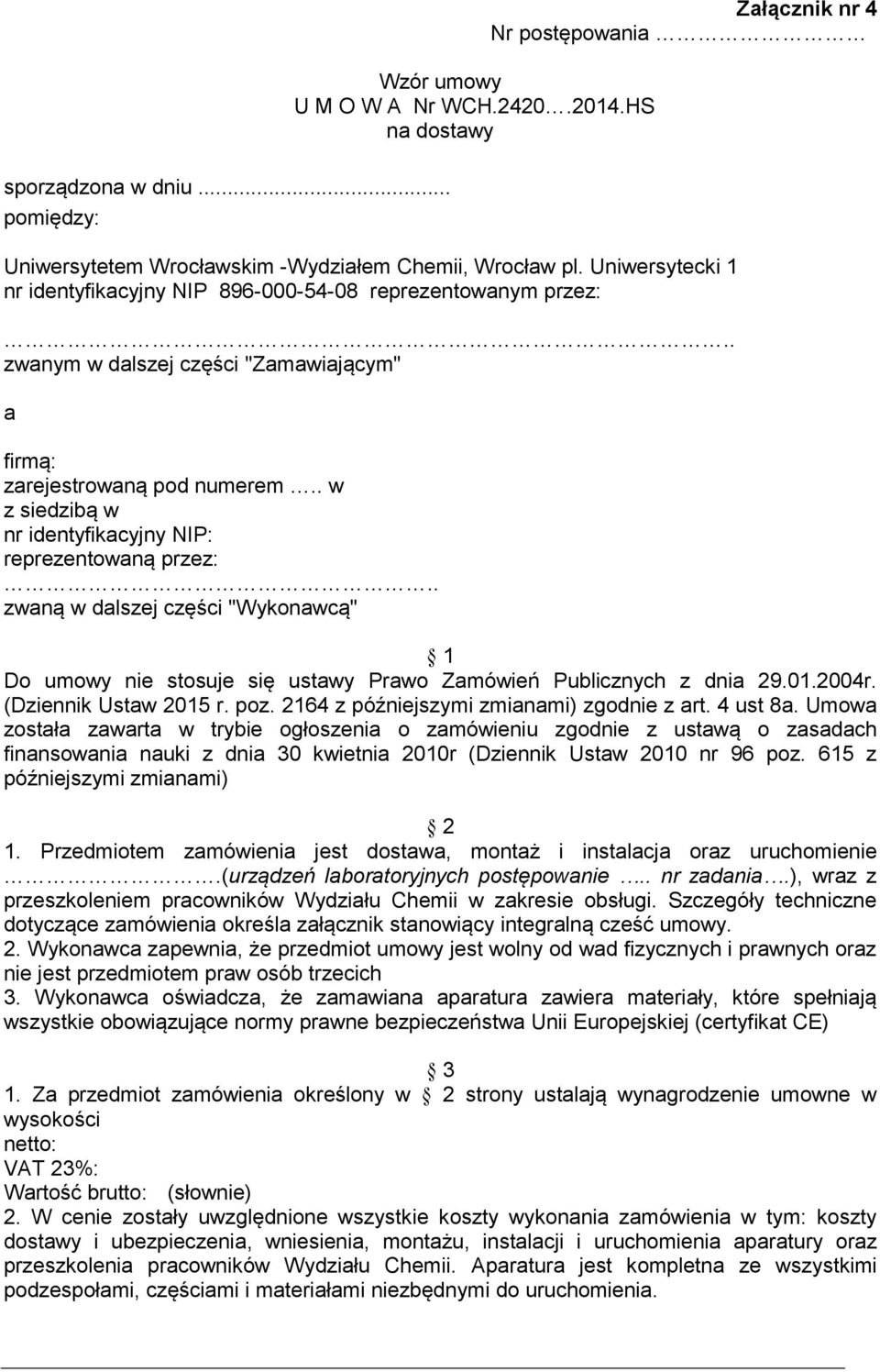 . w z siedzibą w nr identyfikacyjny NIP: reprezentowaną przez:.. zwaną w dalszej części "Wykonawcą" 1 Do umowy nie stosuje się ustawy Prawo Zamówień Publicznych z dnia 29.01.2004r.