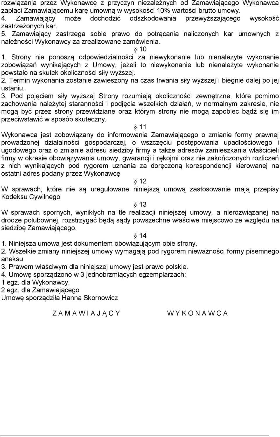 Zamawiający zastrzega sobie prawo do potrącania naliczonych kar umownych z należności Wykonawcy za zrealizowane zamówienia. 10 1.