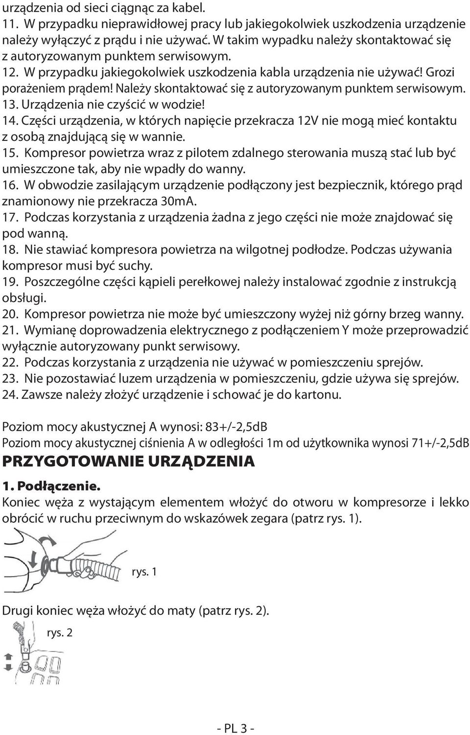 Należy skontaktować się z autoryzowanym punktem serwisowym. 13. Urządzenia nie czyścić w wodzie! 14.